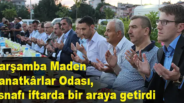 Çarşamba Maden Sanatkârlar Odası, esnafı iftarda bir araya getirdi