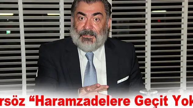 Ersöz: 'Haramzadelere Geçit Yok'