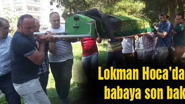 Lokman Hoca'dan babaya son bakış