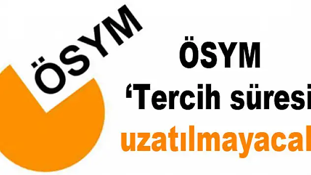ÖSYM: 'Tercih süresi uzatılmayacak'