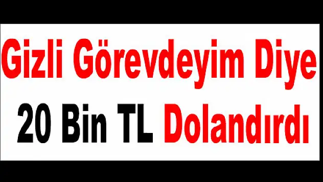 'Gizli Görevdeyim' Diye 20 Bin TL Dolandırdı