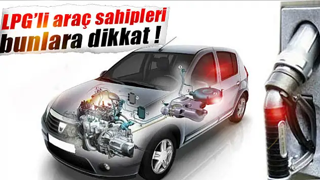 LPG'li araç sahipleri bunlara dikkat !