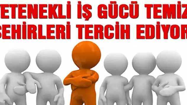 Yetenekli işgücü temiz şehirleri tercih ediyor