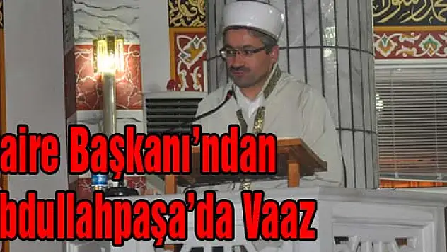 Daire Başkanı'ndan Abdullahpaşa'da Vaaz