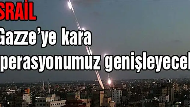 İsrail: 'Gazze'ye kara operasyonumuz genişleyecek'