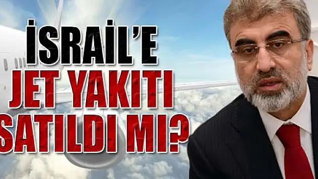 Bakan Yıldız: 'İsrail'e jet yakıtı satmadık'