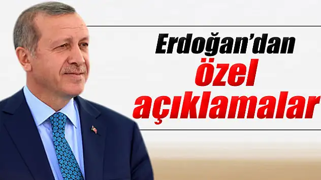 Erdoğan'dan özel açıklamalar