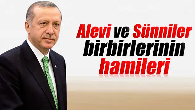 Erdoğan: 'Alevi ve Sünniler birbirlerinin hamileri'