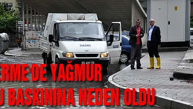 TERME'DE YAĞMUR SU BASKININA NEDEN OLDU