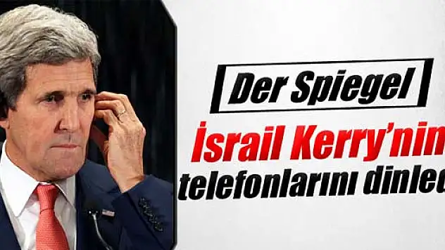 Der Spiegel: 'İsrail Kerry'nin telefonlarını dinledi'
