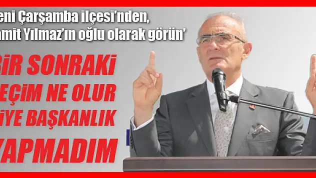 'BİR SONRAKİ SEÇİM NE OLUR DİYE BAŞKANLIK YAPMADIM'