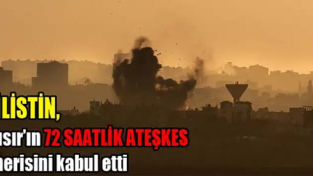 Filistin, Mısır'ın 72 saatlik ateşkes önerisini kabul etti