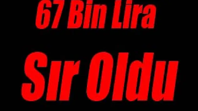 67 Bin Lira Sır Oldu