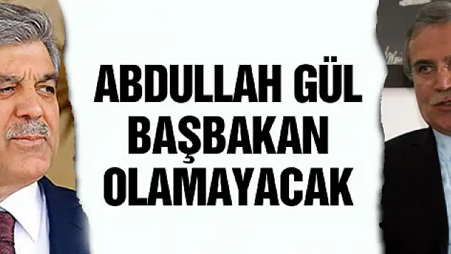 Abdullah Gül Başbakan olamayacak!