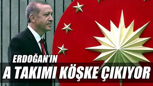 Başbakan'ın A Takımı Köşk'e Çıkıyor