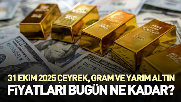 31 Ekim 2025 Çeyrek, gram ve yarım altın fiyatları bugün ne kadar?