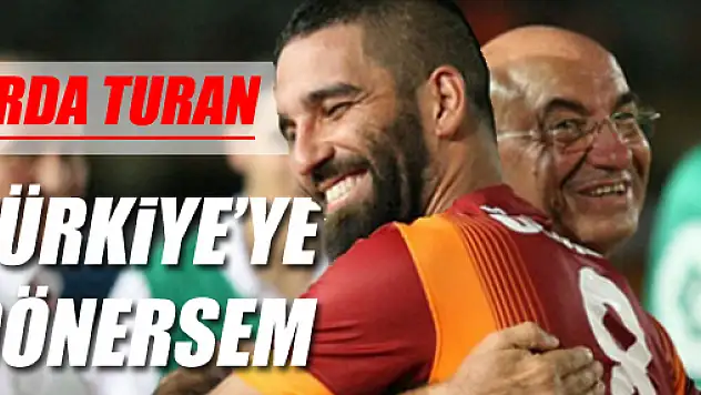 Arda Turan: Türkiye'ye Dönersem…