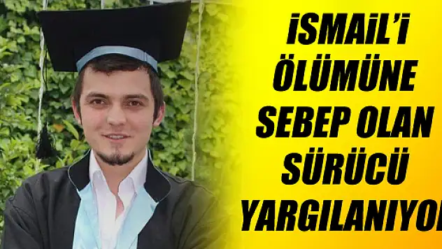 İsmail'e çarpan sürücü yargılanıyor