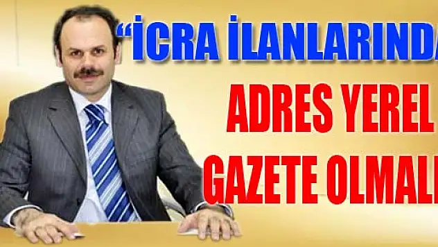 'İCRA İLANLARINDA ADRES YEREL GAZETE OLMALI'