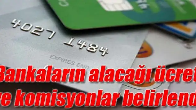 Bankaların alacağı ücret ve komisyonlar belirlendi