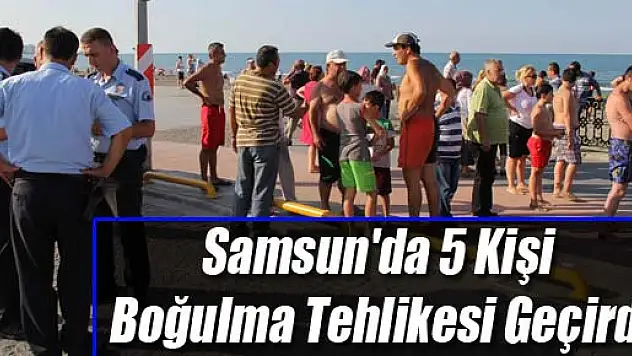 Samsun'da 5 Kişi Boğulma Tehlikesi Geçirdi