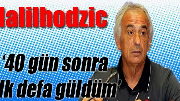 Halilhodzic: '40 gün sonra ilk defa güldüm'