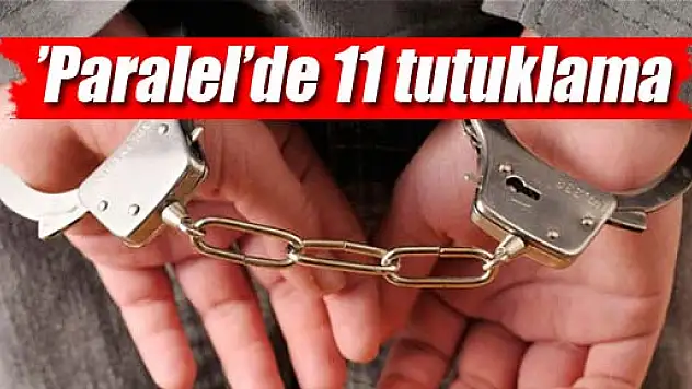 'Paralel'de 11 tutuklama