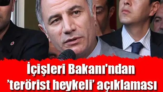 İçişleri Bakanı'ndan 'terörist heykeli' açıklaması