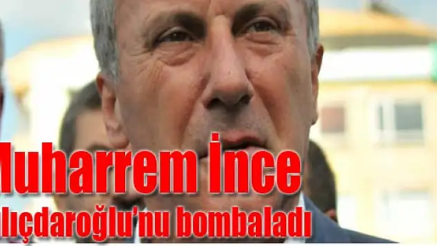 Muharrem İnce Kılıçdaroğlu'nu bombaladı