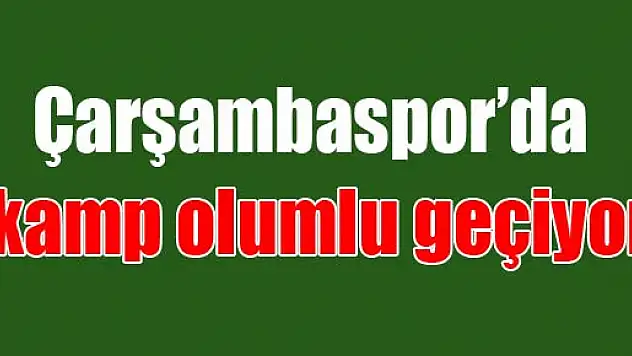Çarşambaspor'da kamp olumlu geçiyor