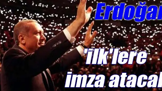 Erdoğan 'ilk'lere imza atacak