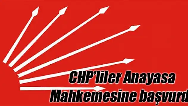 CHP'liler Anayasa Mahkemesine başvurdu