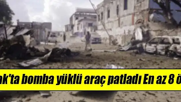 Irak'ta bomba yüklü araç patladı: En az 8 ölü