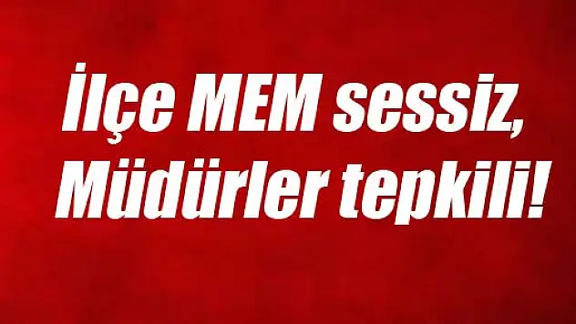 İlçe MEM sessiz, Müdürler tepkili!