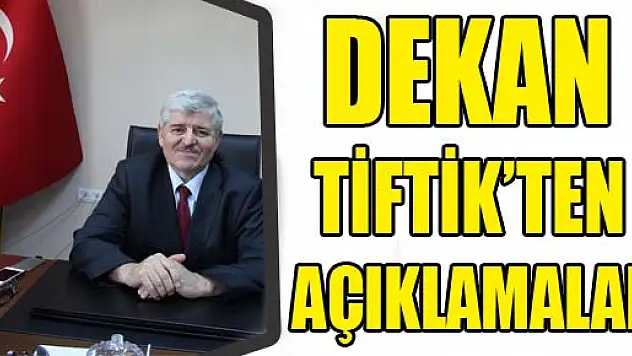 DEKAN TİFTİK'TEN AÇIKLAMALAR