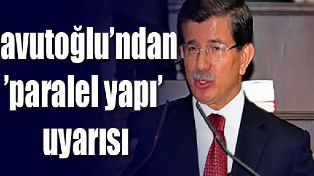 Davutoğlu'ndan 'paralel yapı' uyarısı