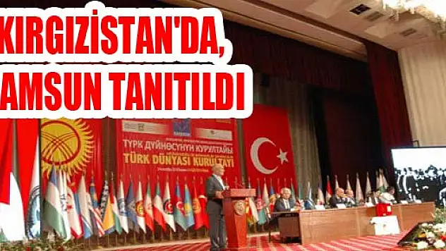 KIRGIZİSTAN'DA, SAMSUN TANITILDI