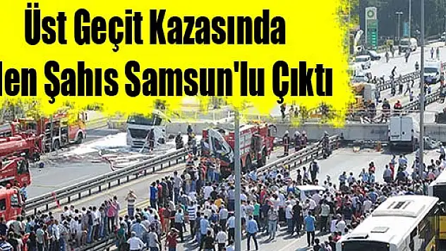 Üst Geçit Kazasında Ölen Şahıs Samsun'lu Çıktı