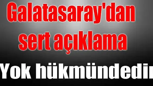 Galatasaray'dan sert açıklama: 'Yok hükmündedir'