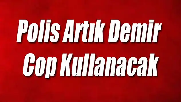 Polis Artık Demir Cop Kullanacak