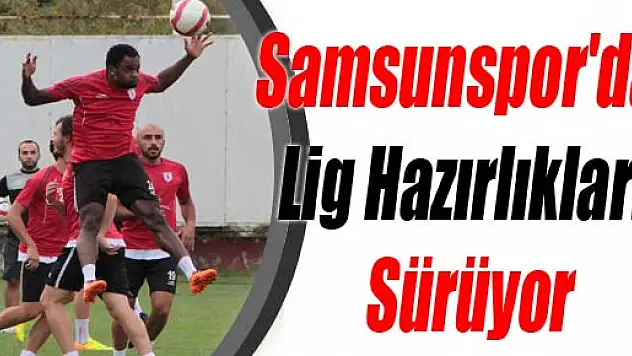 Samsunspor'da Lig Hazırlıkları Sürüyor