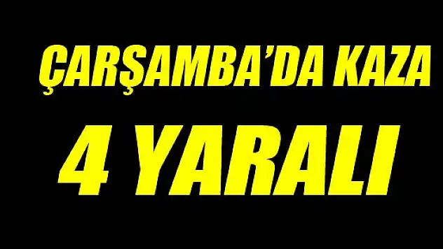 Çarşamba'da Trafik Kazası: 4 Yaralı