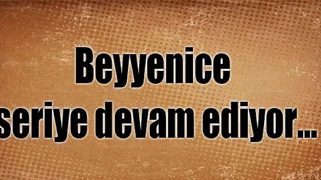 Beyyenice seriye devam ediyor…