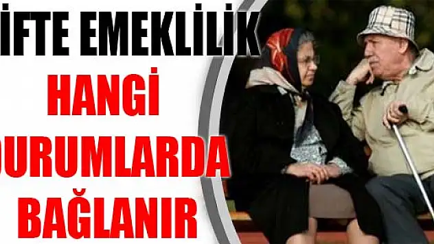 Çifte emeklilik hangi durumlarda bağlanır?