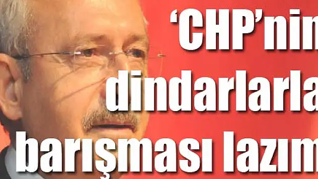 'CHP'nin dindarlarla barışması lazım'