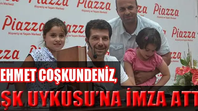  MEHMET COŞKUNDENİZ, AŞK UYKUSU'NA İMZA ATTI