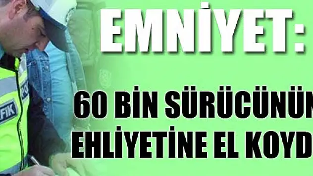Emniyet, 60 Bin Sürücünün Ehliyetine El Koydu