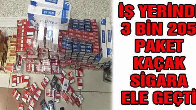  İŞ YERİNDE 3 BİN 205 PAKET KAÇAK SİGARA ELE GEÇTİ