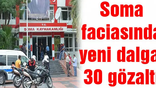 Soma faciasında yeni dalga: 30 gözaltı