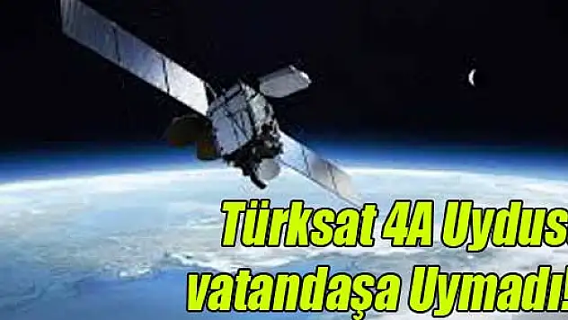 Türksat 4A Uydusu vatandaşa Uymadı!...